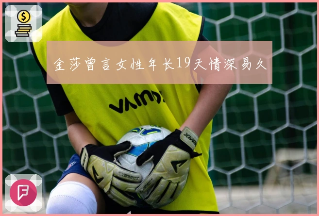 金莎曾言女性年长19天情深易久